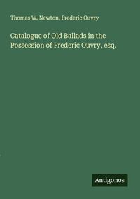 Produktbild: Catalogue of Old Ballads in the Possession of Frederic Ouvry, esq.