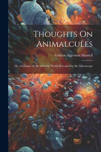 Produktbild: Thoughts On Animalcules: Or, a Glimpse of the Invisible World Revealed by the Microscope