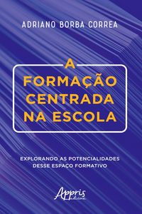 Produktbild: A Forma&ccedil;&atilde;o Centrada na Escola: Explorando as Potencialidades Desse Espa&ccedil;o Formativo