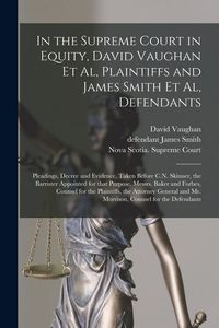 Produktbild: In the Supreme Court in Equity, David Vaughan Et Al, Plaintiffs and James Smith Et Al, Defendants [microform]: Pleadings, Decree and Evidence, Taken B