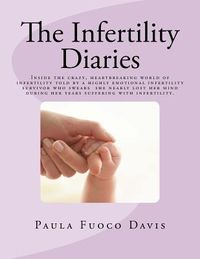 Produktbild: The Infertility Diaries: Inside the crazy, heartbreaking world of infertility told by a highly emotional infertility survivor who swears she ne