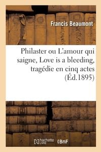 Produktbild: Philaster Ou l'Amour Qui Saigne, Love Is a Bleeding, Trag&eacute;die En Cinq Actes