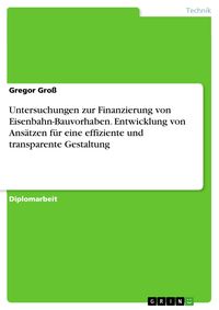 Produktbild: Untersuchungen zur Finanzierung von Eisenbahn-Bauvorhaben. Entwicklung von Ans&auml;tzen f&uuml;r eine effiziente und transparente Gestaltung