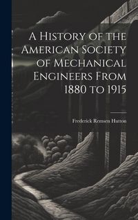 Produktbild: A History of the American Society of Mechanical Engineers From 1880 to 1915