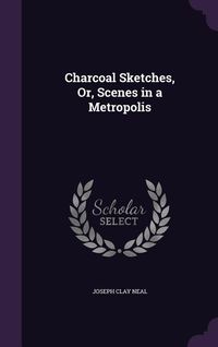 Produktbild: Charcoal Sketches, Or, Scenes in a Metropolis
