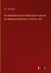 Produktbild: Die Niederl&auml;ndischen Wiedert&auml;ufer w&auml;hrend der Belagerung M&uuml;nsters 1534 bis 1535