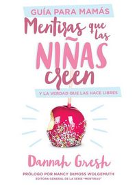 Produktbild: Mentiras Que Las Ni&ntilde;as Creen, Gu&iacute;a Para Mam&aacute;s