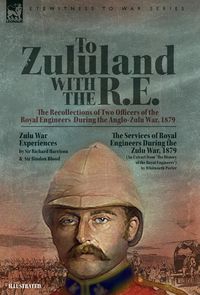 Produktbild: To Zululand with the R.E. - The Recollections of Two Officers of the Royal Engineers During the Anglo-Zulu War, 1879