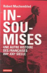 Produktbild: Insoumises : une autre histoire des Fran&ccedil;aises, XVIe-XXIe si&egrave;cle