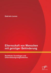 Produktbild: Elternschaft von Menschen mit geistiger Behinderung: Rechtliche Grundlagen und Unterst&uuml;tzungsm&ouml;glichkeiten