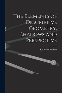 Produktbild: The Elements of Descriptive Geometry, Shadows and Perspective