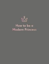 Produktbild: Quadrille Publishing Ltd: How to be a Modern Princess