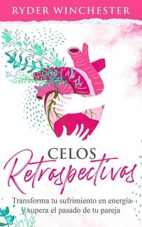 Produktbild: Celos retrospectivos: Transforma tu sufrimiento en energ&iacute;a y supera el pasado de tu pareja
