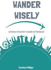 Produktbild: Wander Wisely: A Novice Traveler's Guide to Thailand