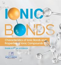 Produktbild: Ionic Bonds | Characteristics of Ionic Bonds and Properties of Ionic Compounds | Grade 6-8 Physical Science