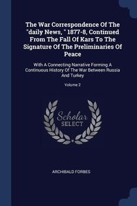 Bild vom Artikel The War Correspondence Of The daily News, 1877-8, Continued From The Fall Of Kars To The Signature Of The Preliminaries Of Peace: With A Connecting Na vom Autor Archibald Forbes