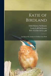 Produktbild: Katie of Birdland: an Idyl of the Aviary in Golden Gate Park