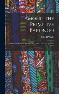 Produktbild: Among the Primitive Bakongo; Intercourse With the Bakongo and Other Tribes of Equatorial Africa