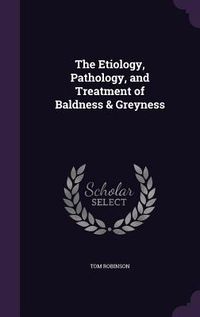 Produktbild: The Etiology, Pathology, and Treatment of Baldness & Greyness