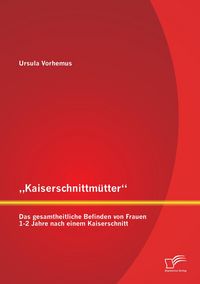 Produktbild: "Kaiserschnittm&uuml;tter": Das gesamtheitliche Befinden von Frauen 1-2 Jahre nach einem Kaiserschnitt