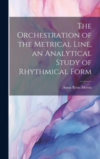 Produktbild: The Orchestration of the Metrical Line, an Analytical Study of Rhythmical Form