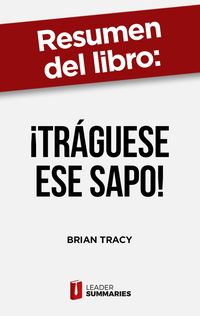 Produktbild: Resumen del libro "&iexcl;Tr&aacute;guese ese sapo!" de Brian Tracy