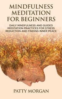 Produktbild: Mindfulness Meditation for Beginners: Daily Mindfulness and Guided Meditation Practices for Stress Reduction and Finding Inner Peace