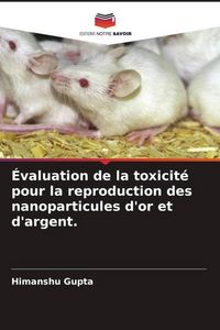 Produktbild: &Eacute;valuation de la toxicit&eacute; pour la reproduction des nanoparticules d'or et d'argent.