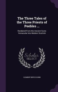 Produktbild: The Three Tales of the Three Priests of Peebles ...: Rendered From the Ancient Scots Vernacular Into Modern Scottish