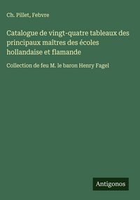 Produktbild: Catalogue de vingt-quatre tableaux des principaux ma&icirc;tres des &eacute;coles hollandaise et flamande