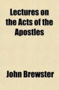 Produktbild: Lectures on the Acts of the Apostles; Delivered in the Parish Church of Stockton Upon Tees, During Lent in the Years 1803, 1804, 1805, & 1806