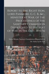 Produktbild: Report to the Right Hon. Lord Panmure, G. C. B., &c., Minister at War, of the Proceedings of the Sanitary Commission Dispatched to the Seat of War in