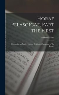 Produktbild: Horae Pelasgicae, Part the First: Containing an Inquiry Into the Origin and Language of the Pelasgi
