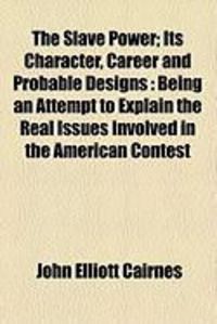 Produktbild: The Slave Power; Its Character, Career and Probable Designs: Being an Attempt to Explain the Real Issues Involved in the American Contest