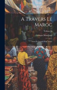 Produktbild: A travers le Maroc; notes et croquis d'un artiste; Volume 00