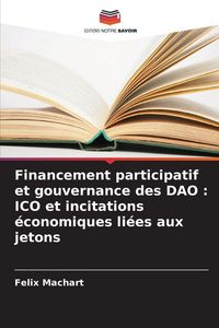 Produktbild: Financement participatif et gouvernance des DAO : ICO et incitations &eacute;conomiques li&eacute;es aux jetons