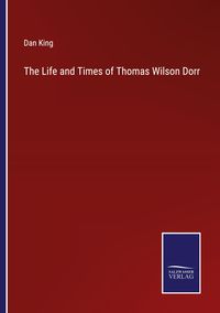 Produktbild: The Life and Times of Thomas Wilson Dorr