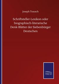 Produktbild: Schriftsteller-Lexikon oder biographisch-literarische Denk-Bl&auml;tter der Siebenb&uuml;rger Deutschen