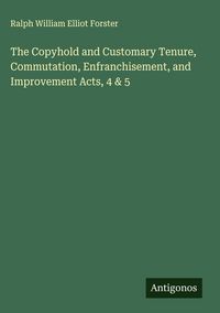 Produktbild: The Copyhold and Customary Tenure, Commutation, Enfranchisement, and Improvement Acts, 4 & 5