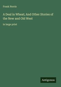 Produktbild: A Deal in Wheat; And Other Stories of the New and Old West