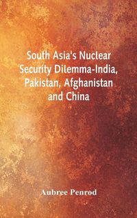 Produktbild: South Asia's Nuclear Security Dilemma- India, Pakistan, Afghanistan and China