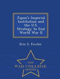 Produktbild: Japan's Imperial Institution and the U.S. Strategy to End World War II - War College Series