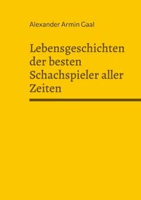 Produktbild: Lebensgeschichten der besten Schachspieler aller Zeiten