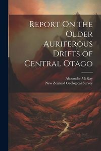 Produktbild: Report On the Older Auriferous Drifts of Central Otago