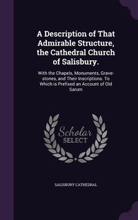 Produktbild: A Description of That Admirable Structure, the Cathedral Church of Salisbury.