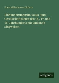 Produktbild: Einhundertundzehn Volks- und Gesellschaftslieder des 16., 17. und 18. Jahrhunderts mit und ohne Singweisen