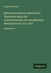 Produktbild: Bibliotheca Historica Medii Aevi: Wegweiser durch die Geschichtswerke des europ&auml;ischen Mittelalters von 375-1500