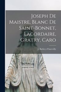 Produktbild: Joseph de Maistre, Blanc de Saint-Bonnet, Lacordaire, Gratry, Caro