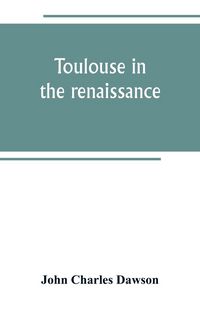 Produktbild: Toulouse in the renaissance; the Floral games; university and student life