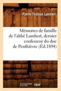 Produktbild: M&eacute;moires de famille de l'abb&eacute; Lambert, dernier confesseur du duc de Penthi&egrave;vre (&Eacute;d.1894)